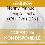 Manny Manuel - Tengo Tanto (Cd+Dvd) (Dlx) cd musicale di Manny Manuel