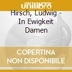 Hirsch, Ludwig - In Ewigkeit Damen cd musicale di Hirsch, Ludwig