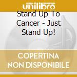 Stand Up To Cancer - Just Stand Up! cd musicale di Stand Up To Cancer