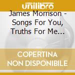 James Morrison - Songs For You, Truths For Me (Deluxe) (Cd+Dvd) cd musicale di James Morrison