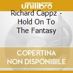 Richard Cappz - Hold On To The Fantasy cd