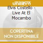 Elvis Costello - Live At El Mocambo cd musicale di Elvis Costello