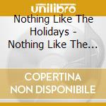 Nothing Like The Holidays - Nothing Like The Holidays cd musicale di Nothing Like The Holidays