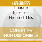 Enrique Iglesias - Greatest Hits cd musicale di Iglesias Enrique