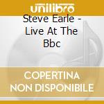 Steve Earle - Live At The Bbc cd musicale di Steve Earle