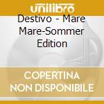 Destivo - Mare Mare-Sommer Edition cd