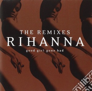 Rihanna - Good Girl Gone Bad The Remixes cd musicale di Rihanna