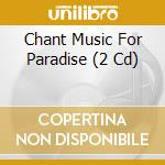 Chant Music For Paradise (2 Cd) cd