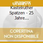 Kastelruther Spatzen - 25 Jahre Kastelruther Spa (2 Cd) cd musicale di Kastelruther Spatzen