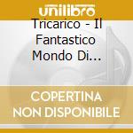 Tricarico - Il Fantastico Mondo Di Francesco - The Best Of cd musicale di TRICARICO