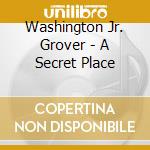 Washington Jr. Grover - A Secret Place cd musicale di Washington grover jr
