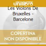 Les Violons De Bruxelles - Barcelone cd musicale di Les Violons De Bruxelles