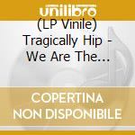 (LP Vinile) Tragically Hip - We Are The Same vinile