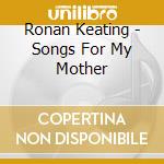 Ronan Keating - Songs For My Mother cd musicale di Ronan Keating