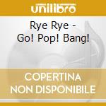 Rye Rye - Go! Pop! Bang! cd