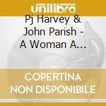Pj Harvey & John Parish - A Woman A Man Walked By cd musicale di Pj Harvey & John Parish