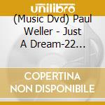 (Music Dvd) Paul Weller - Just A Dream-22 Dreams Li cd