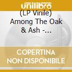 (LP Vinile) Among The Oak & Ash - Among The Oak & Ash lp vinile di Among The Oak & Ash