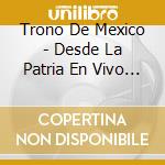 Trono De Mexico - Desde La Patria En Vivo (W/Dvd cd musicale di Trono De Mexico