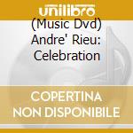 (Music Dvd) Andre' Rieu: Celebration cd