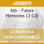 Atb - Future Memories (3 Cd) cd musicale di Atb