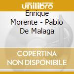 Enrique Morente - Pablo De Malaga cd musicale di Enrique Morente