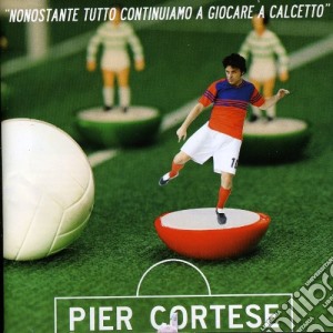 Pier Cortese - Nonostante Tutto Continuiamo A Giocare A Calcetto cd musicale di CORTESE PIER