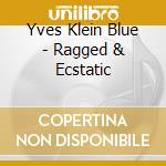 Yves Klein Blue - Ragged & Ecstatic cd