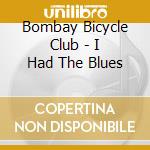 Bombay Bicycle Club - I Had The Blues cd