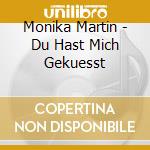 Monika Martin - Du Hast Mich Gekuesst cd