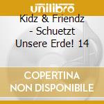 Kidz & Friendz - Schuetzt Unsere Erde! 14 cd musicale di Kidz & Friendz
