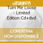 Turn Me Loose - Limited Edition Cd+dvd