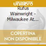 Rufus Wainwright - Milwaukee At Last!!! cd musicale di Rufus Wainwright