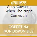 Andy Cowan - When The Night Comes In cd