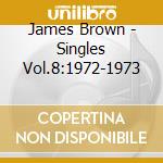 James Brown - Singles Vol.8:1972-1973 cd musicale di James Brown
