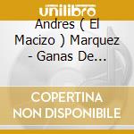 Andres ( El Macizo ) Marquez - Ganas De Estar Contigo cd musicale di Andres ( El Macizo ) Marquez