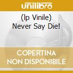 (lp Vinile) Never Say Die! cd