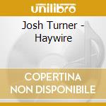 Josh Turner - Haywire cd musicale di Josh Turner