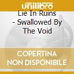Lie In Ruins - Swallowed By The Void cd