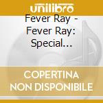 Fever Ray - Fever Ray: Special Edition cd