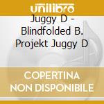 Juggy D - Blindfolded B. Projekt Juggy D