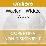 Waylon - Wicked Ways cd musicale di Waylon