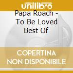Papa Roach - To Be Loved Best Of cd