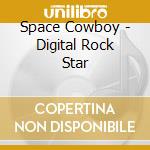 Space Cowboy - Digital Rock Star cd musicale di Cowboy Space