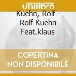 Kuehn, Rolf - Rolf Kuehn Feat.klaus cd musicale di Kuehn, Rolf