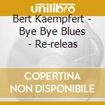 Bert Kaempfert - Bye Bye Blues - Re-releas cd musicale di Bert Kaempfert