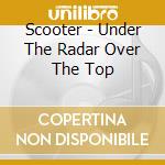 Scooter - Under The Radar Over The Top cd