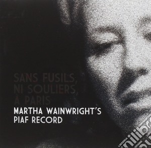 Martha Wainwright - Sans Fusils, Ni Souliers, A Paris: Martha Wainwright's Piaf Record cd musicale di Wainwright Martha
