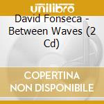David Fonseca - Between Waves (2 Cd) cd