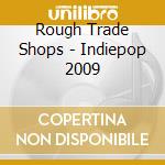 Rough Trade Shops - Indiepop 2009 cd musicale di Artisti Vari